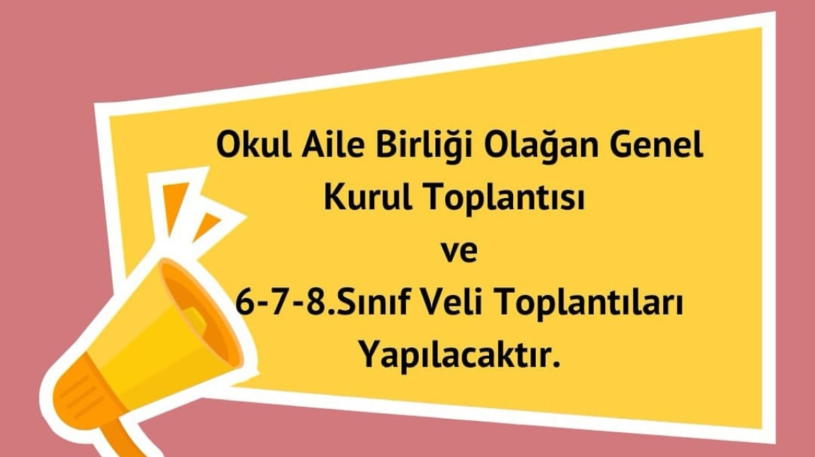 OKUL AİLE BİRLİĞİ OLAĞAN GENEL KURUL TOPLANTISI VE VELİ TOPLANTILARI
